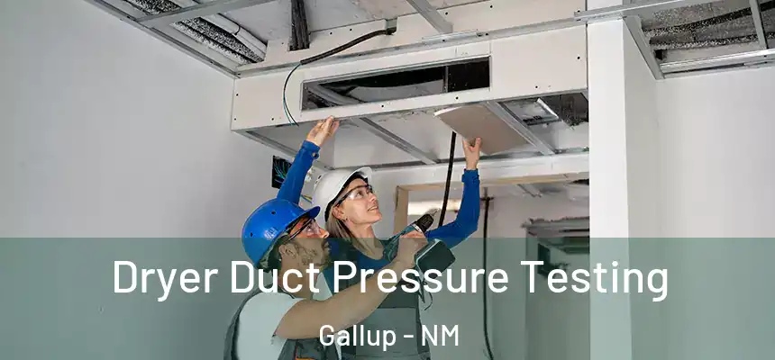  Dryer Duct Pressure Testing Gallup - NM